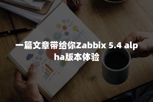 一篇文章带给你Zabbix 5.4 alpha版本体验